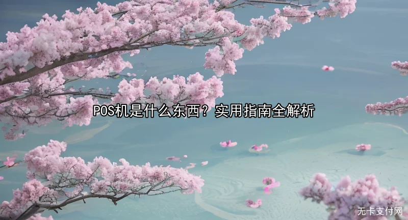 POS机是什么东西？实用指南全解析